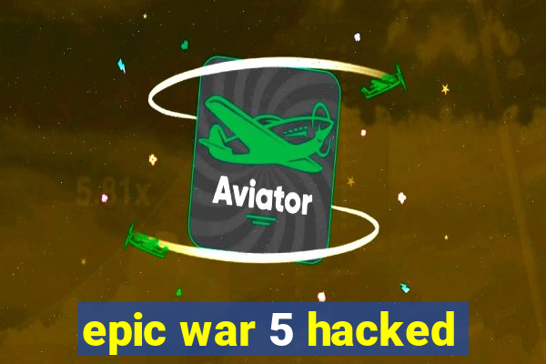 epic war 5 hacked